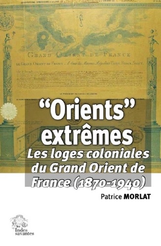 "Orients" extrêmes. Les loges coloniales du Grand Orient de France (1870-1940)