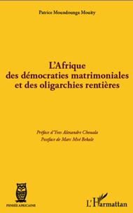 Patrice Moundounga Mouity - L'Afrique des démocraties matrimoniales et des oligarchies rentières.