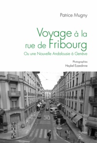 Patrice Mugny - Voyage à la rue de Fribourg - Ou Une nouvelle Andalousie à Genève.