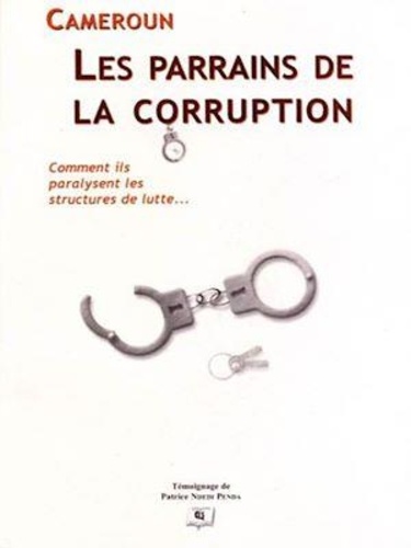 Cameroun : Les parrains de la corruption. Comment ils paralysent les structures de lutte - Plan d'action pour déverrouiller le système