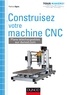Patrice Oguic - Construire votre machine CNC.