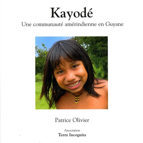 Patrice Olivier - Kayodé - Une communauté amérindienne en Guyane.