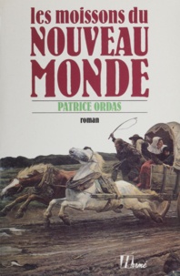 Patrice Ordas - Les Moissons du Nouveau monde.