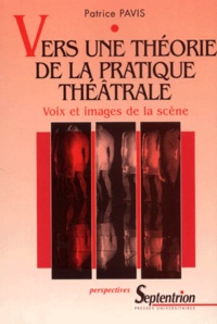 Patrice Pavis - Vers Une Theorie De La Pratique Theatrale. Voix Et Images De La Scene.