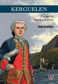 Patrice Pellerin et Alain Boulaire - Kerguelen - Un marin des Lumières. Une vie agitée aux vents de l'histoire.