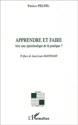 Patrice Pelpel - Apprendre Et Faire. Vers Une Epistemologie De La Pratique ?.