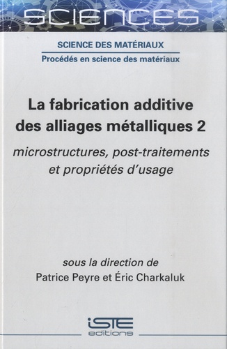 La fabrication additive des alliages métalliques. Tome 2, Microstructures, post-traitements et propriétés d'usage