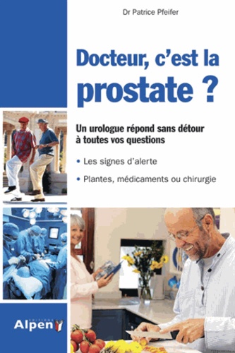Docteur, c'est la prostate ?. Tout sur la prostate, ses troubles, ses traitements