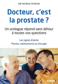 Patrice Pfeifer - Docteur, c'est la prostate ? - Un urologue répond sans détour à toutes vos questions.