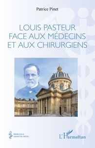 Patrice Pinet - Louis Pasteur face aux médecins et aux chirurgiens.