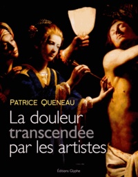Patrice Queneau - La douleur transcendée par les artistes - Douleur et représentation dans l'art.