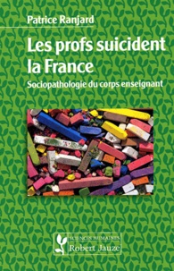 Patrice Ranjard - Les profs suicident la France - Sociopathologie du corps enseingnant.