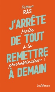 Patrice Ras - J'arrête de tout remettre à demain ! - Halte à la procrastination !.