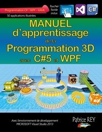 Patrice Rey - Manuel d'apprentissage de la programmation 3D - Avec C#5, WPF et Visual Studio 2013.