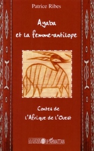 Patrice Ribes - Ayaba et la femme-antilope - Contes de l'Afrique de l'Ouest.