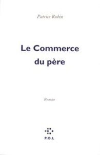 Patrice Robin - Le Commerce du père.