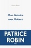Patrice Robin - Mon histoire avec Robert.