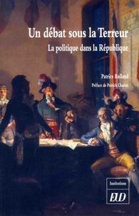 Patrice Rolland - Un débat sous la Terreur - Le politique dans la République.