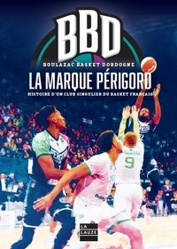 Patrice Russo - BBD La marque Périgord - Histoire d'un club singulier du basket français.