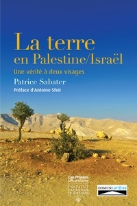 Patrice Sabater - La terre en Palestine/Israël - Une vérité à deux visages.