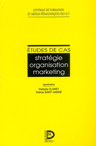 Patrice Saint-André et Nathalie Claret - Etudes de cas - Stratégie, organisation, marketing.
