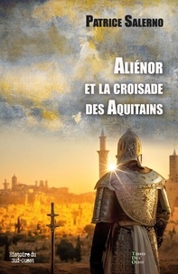 Patrice Salerno - Aliénor et la croisade des Aquitains.