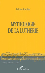 Patrice Sciortino - Mythologie De La Lutherie.