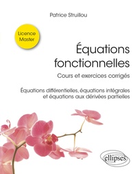 Patrice Struillou - Equations fonctionnelles - Cours et exercices corrigés - Equations différentielles, équations intégrales et équations aux dérivées partielles.