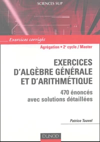 Exercices d'algèbre générale et d'arithmétique Agrégation, Licence 3e année, Master