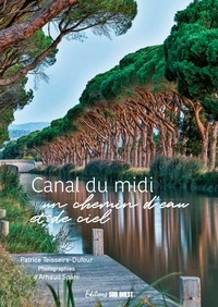 Patrice Teisseire-Dufour et Arnaud Späni - Canal du Midi. Un chemin d eau et de ciel - Un chemin deau et de ciel.