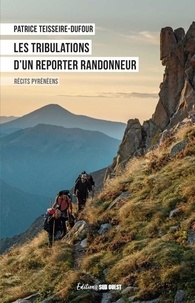 Patrice Teisseire-Dufour - Les tribulations d'un reporter randonneur.