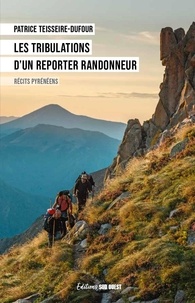 Patrice Teisseire-Dufour - Les tribulations d'un reporter randonneur.