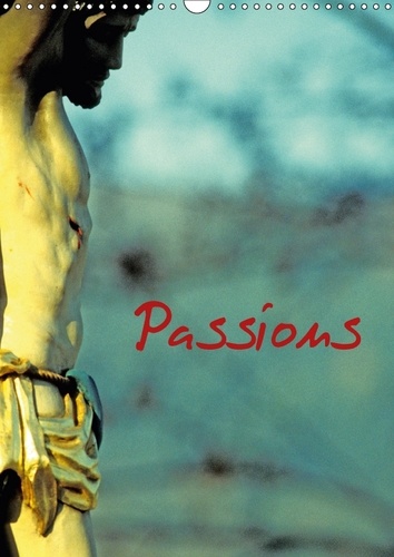 Passions (Calendrier mural 2017 DIN A3 vertical). Christ en croix en Alsace. (Calendrier mensuel, 14 Pages )