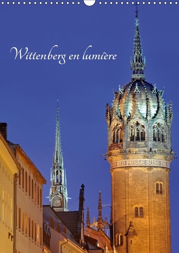 Wittenberg en lumière (Calendrier mural 2017 DIN A3 vertical). Ville d'Allemagne où est né Martin Luther (Calendrier mensuel, 14 Pages )