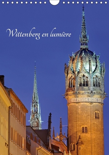 Wittenberg en lumière (Calendrier mural 2017 DIN A4 vertical). Ville d'Allemagne où est né Martin Luther (Calendrier mensuel, 14 Pages )
