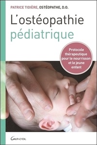 Patrice Tidière - L'ostéopathie pédiatrique - Protocole thérapeutique pour le nourrisson et le jeune enfant.