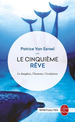 Patrice Van Eersel - Le Cinquième Rêve - Le dauphin, l'homme, l'évolution.