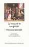 Patrice Veit et Michael Werner - Le Concert Et Son Public. Mutations De La Vie Musicale En Europe De 1780 A 1914 (France, Allemagne, Angleterre).