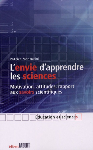 Patrice Venturini - L'envie d'apprendre les sciences - Motivation, attitudes, rapport aux savoirs scientifiques.