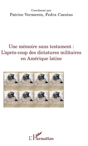 Une mémoire sans testament : l'après-coup des dictatures militaires en Amérique latine