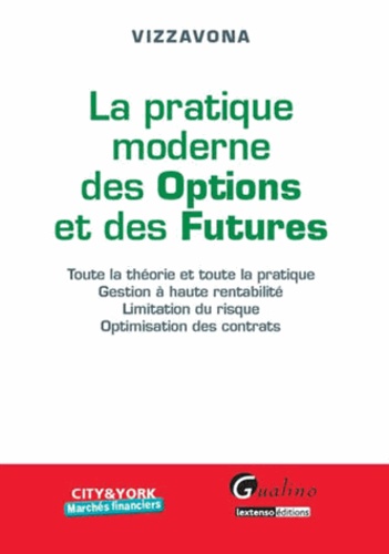 Patrice Vizzavona - La pratique moderne des Options et des Futures - Toute la théorie et toute la pratique, gestion à haute rentabilité, limitation du risque, optimisation des contrats.