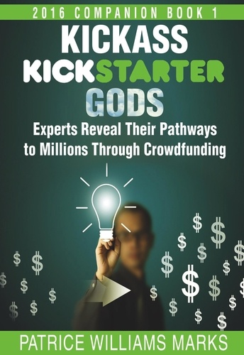  Patrice Williams Marks - Kickass Kickstarter Gods: Experts Reveal Their Pathways to Millions Through Crowdfunding - Hacking Kickstarter, Indiegogo, #2.