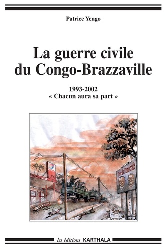 Patrice Yengo - La guerre civile du Congo-Brazzaville 1993-2002 - "Chacun aura sa part".