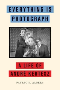 Everything Is Photograph A Life of AndrE KertEsz /anglais
