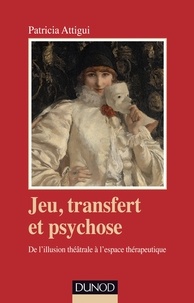 Patricia Attigui - Jeu, transfert et psychose. - De l'illusion théâtrale à l'espace thérapeutique.