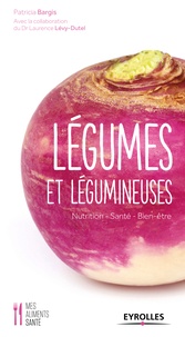 Patricia Bargis et Laurence Lévy-Dutel - Légumes et légumineuses - Nutrition - Santé - Bien-être.