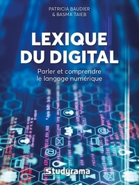 Patricia Baudier et Basma Taieb - Lexique du digital - Parler et comprendre le langage numérique.
