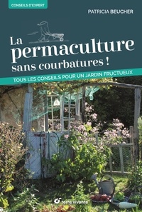 Patricia Beucher - La permaculture sans courbatures ! - Tous les conseils pour un jardin fructueux.