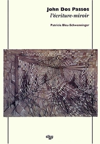 Patricia Bleu-Schwenninger - John Dos Passos, l'écriture miroir.