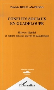 Patricia Braflan-Trobo - Conflits sociaux en Guadeloupe - Histoire, identité et culture dans les grèves en Guadeloupe.